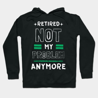 Retired, Not My Problem Anymore Typography Design Hoodie